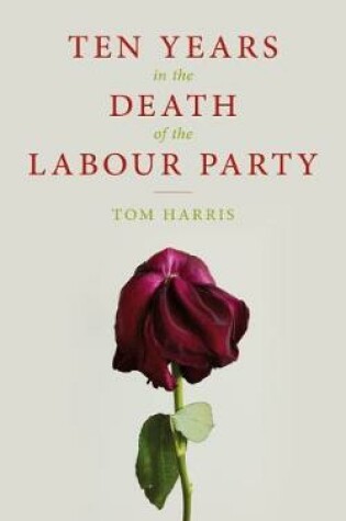Cover of Ten Years in the Death of the Labour Party 2007-2017