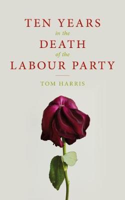 Book cover for Ten Years in the Death of the Labour Party 2007-2017