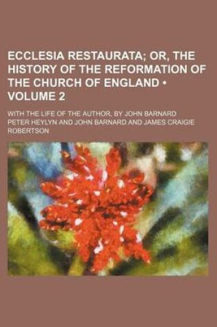 Cover of Ecclesia Restaurata (Volume 2 ); Or, the History of the Reformation of the Church of England. with the Life of the Author, by John Barnard