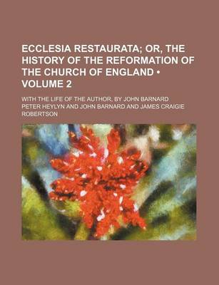 Book cover for Ecclesia Restaurata (Volume 2 ); Or, the History of the Reformation of the Church of England. with the Life of the Author, by John Barnard