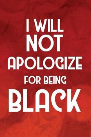 Cover of I Will NOT Apologize For Being Black