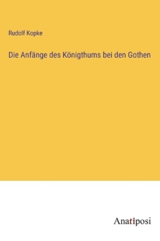 Cover of Die Anfänge des Königthums bei den Gothen