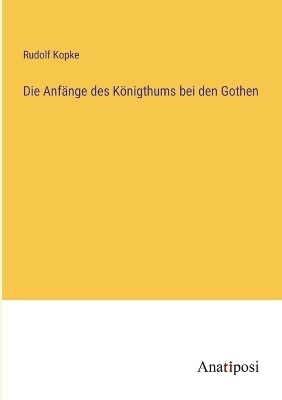 Book cover for Die Anfänge des Königthums bei den Gothen