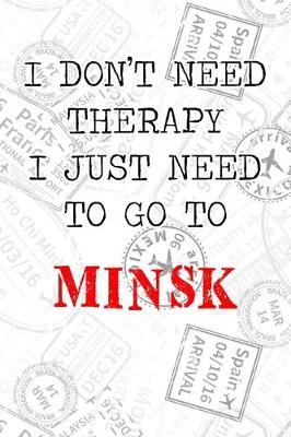 Book cover for I Don't Need Therapy I Just Need To Go To Minsk