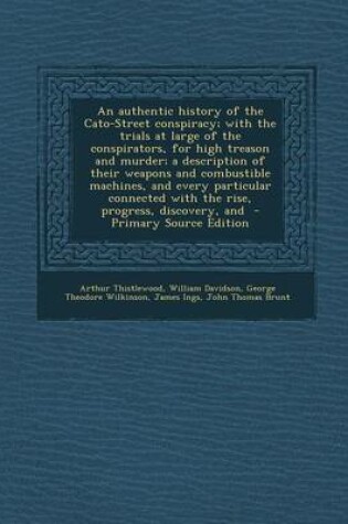 Cover of An Authentic History of the Cato-Street Conspiracy; With the Trials at Large of the Conspirators, for High Treason and Murder; A Description of Their