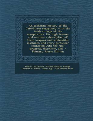 Book cover for An Authentic History of the Cato-Street Conspiracy; With the Trials at Large of the Conspirators, for High Treason and Murder; A Description of Their