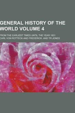 Cover of General History of the World; From the Earliest Times Until the Year 1831 Volume 4