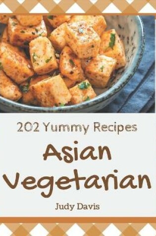 Cover of 202 Yummy Asian Vegetarian Recipes