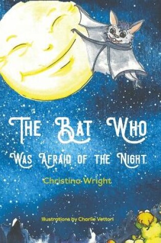 Cover of The Bat Who Was Afraid Of The Night