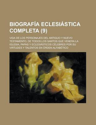 Book cover for Biograf a Eclesi Stica Completa (9); Vida de Los Personajes del Antiguo y Nuevo Testamento, de Todos Los Santos Que Venera La Iglesia, Papas y Eclesi