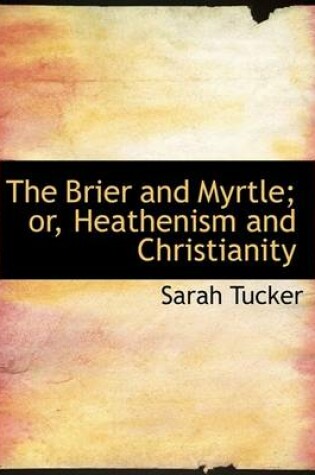 Cover of The Brier and Myrtle; Or, Heathenism and Christianity