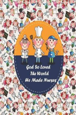 Cover of God So Loved The World He Made Nurses