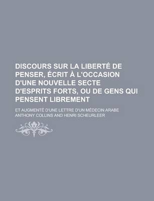 Book cover for Discours Sur La Liberte de Penser, Ecrit A L'Occasion D'Une Nouvelle Secte D'Esprits Forts, Ou de Gens Qui Pensent Librement; Et Augmente D'Une Lettre