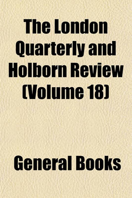 Book cover for The London Quarterly and Holborn Review Volume 18