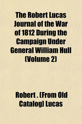 Book cover for The Robert Lucas Journal of the War of 1812 During the Campaign Under General William Hull (Volume 2)