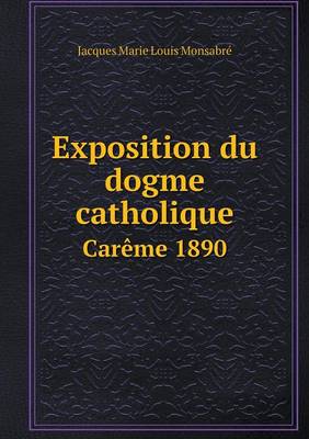 Book cover for Exposition du dogme catholique Carême 1890