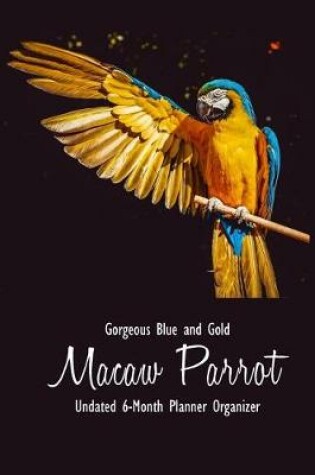 Cover of Gorgeous Blue and Gold Macaw Parrot Undated 6-Month Planner Organizer