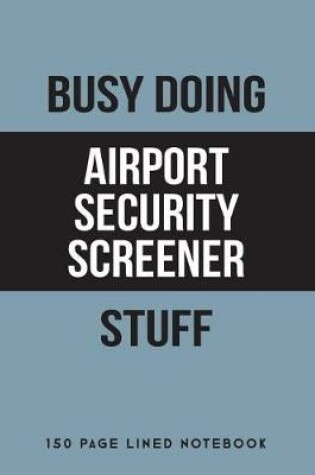 Cover of Busy Doing Airport Security Screener Stuff