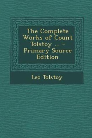 Cover of The Complete Works of Count Tolstoy ... - Primary Source Edition