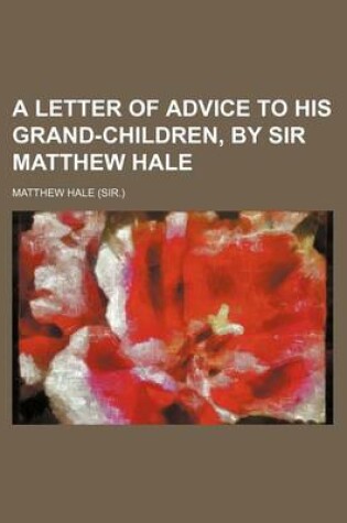 Cover of A Letter of Advice to His Grand-Children, by Sir Matthew Hale