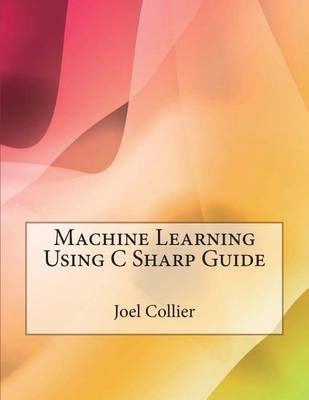 Book cover for Machine Learning Using C Sharp Guide