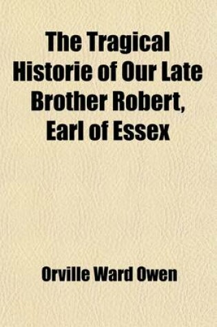 Cover of The Tragical Historie of Our Late Brother Robert, Earl of Essex