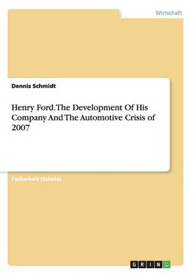 Book cover for Henry Ford. The Development Of His Company And The Automotive Crisis of 2007