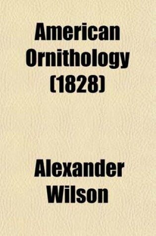 Cover of American Ornithology; Or, the Natural History of the Birds of the United States by Alexander Wilson. with a Sketch of the Author's Life, by George Ord, F. L. S. & C. Volume 1