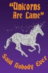 Book cover for Unicorns Are Lame, Said Nobody Ever.