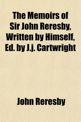 Book cover for The Memoirs of Sir John Reresby, Written by Himself, Ed. by J.J. Cartwright