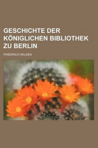 Cover of Geschichte Der Koniglichen Bibliothek Zu Berlin