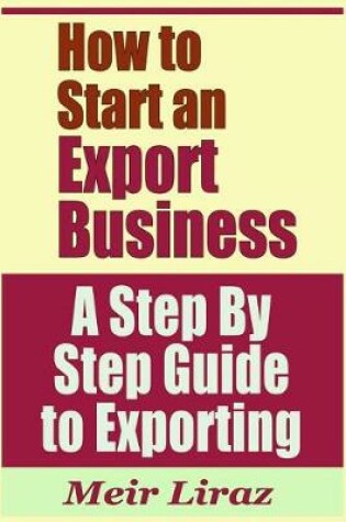 Cover of How to Start an Export Business - A Step by Step Guide to Exporting