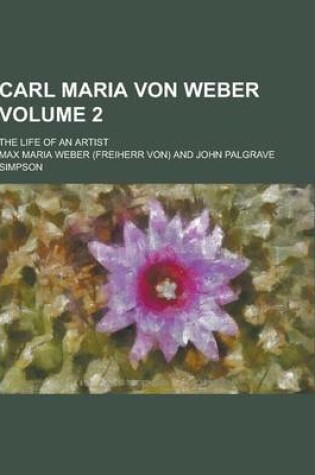 Cover of Carl Maria Von Weber; The Life of an Artist Volume 2
