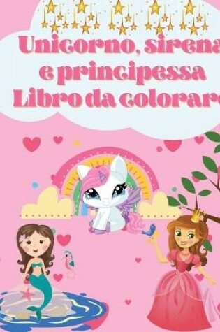 Cover of Libro da colorare Unicorno, sirena e principessa