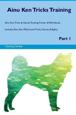 Book cover for Ainu Ken Tricks Training Ainu Ken Tricks & Games Training Tracker & Workbook. Includes