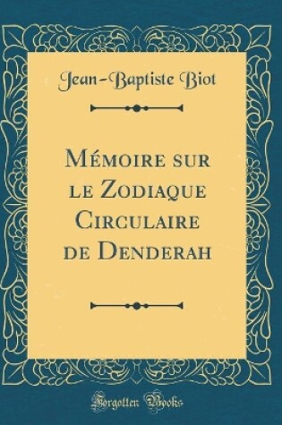 Cover of Mémoire Sur Le Zodiaque Circulaire de Denderah (Classic Reprint)