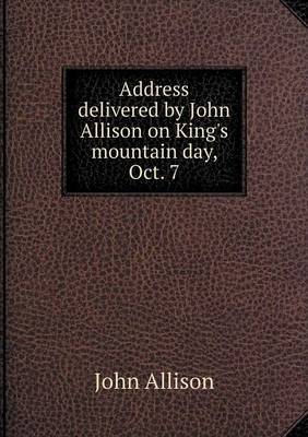Book cover for Address delivered by John Allison on King's mountain day, Oct. 7