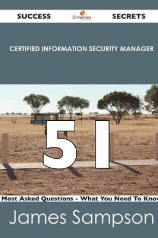 Cover of Certified Information Security Manager 51 Success Secrets - 51 Most Asked Questions on Certified Information Security Manager - What You Need to Know