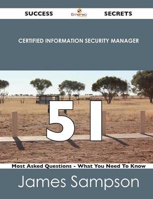 Book cover for Certified Information Security Manager 51 Success Secrets - 51 Most Asked Questions on Certified Information Security Manager - What You Need to Know