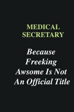 Cover of Medical secretary Because Freeking Awsome is Not An Official Title