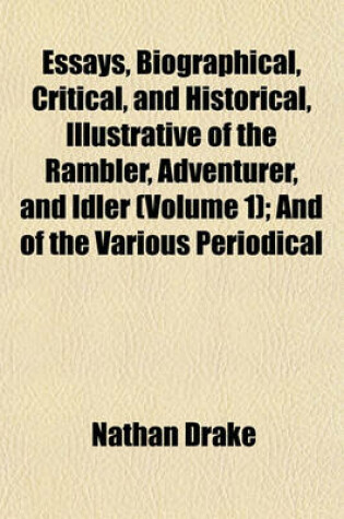 Cover of Essays, Biographical, Critical, and Historical, Illustrative of the Rambler, Adventurer, and Idler (Volume 1); And of the Various Periodical