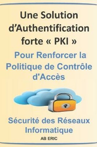 Cover of Une Solution d'Authentification forte PKI pour Renforcer la Politique de Contrôle d'Accès