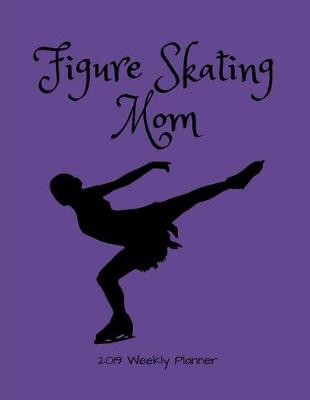 Book cover for Figure Skating Mom 2019 Weekly Planner