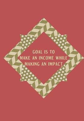 Book cover for Goal Is to Make an Income While Making an Impact