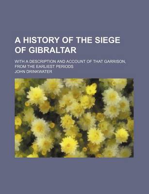 Book cover for A History of the Siege of Gibraltar; With a Description and Account of That Garrison, from the Earliest Periods