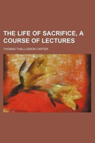 Cover of The Life of Sacrifice, a Course of Lectures