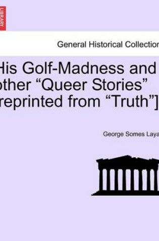 Cover of His Golf-Madness and Other Queer Stories [Reprinted from Truth].