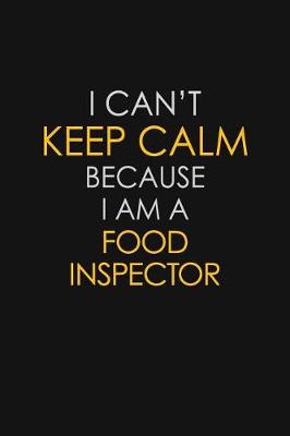 Book cover for I Can't Keep Calm Because I Am A Food Inspector