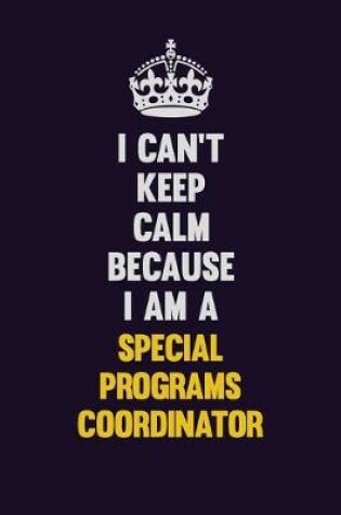 Cover of I Can't Keep Calm Because I Am A Special Programs Coordinator