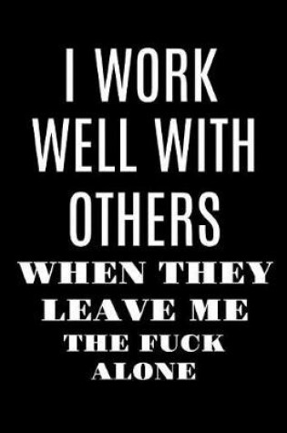 Cover of I Work Well with Others When They Leave Me the Fuck Alone